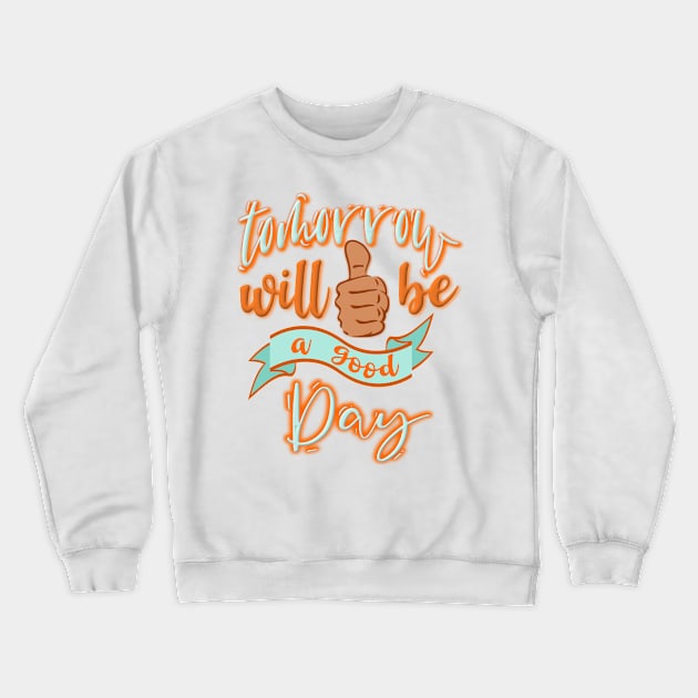 Tomorrow will be a good day Crewneck Sweatshirt by FlyingWhale369